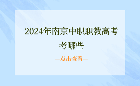 2024年南京中职职教高考考哪些?