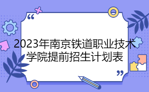 2023年南京铁道职业技术学院提前招生计划